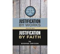 JUSTIFICATION BY WORKS VERSUS JUSTIFICATION BY FAITH