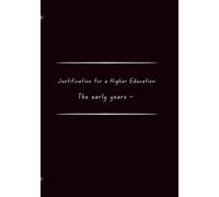 Justification for a Higher Education: The early years ~