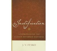 Justification, Understanding the Classic Reformed Doctrine