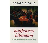 Justificatory Liberalism: An Essay on Epistemology and Political Theory by Gaus