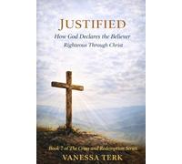 JUSTIFIED: How God Declares the Believer Righteous Through Christ: 7 (The Cross and Redemption Series)
