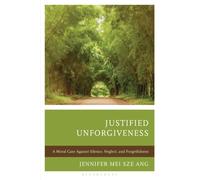 Justified Unforgiveness : A Moral Case Against Silence, Neglect, and Forgetfulness