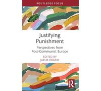 Justifying Punishment: Perspectives from Post-Communist Europe (Routledge Contemporary Issues in Criminal Justice and Procedure)