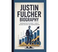 JUSTIN FULCHER BIOGRAPHY: Breaking Barriers in His Industry-A Story of Innovation, Hard Work, and Unwavering Dedication