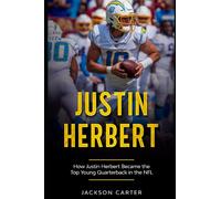 Justin Herbert: How Justin Herbert Became the Top Young Quarterback in the NFL (The NFL's Best Quarterbacks)