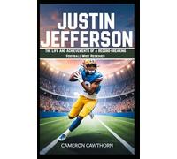 Justin Jefferson: The Life and Achievements of a Record-Breaking Football Wide Receiver