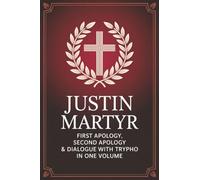Justin Martyr: First Apology, Second Apology & Dialogue with Trypho in One Volume (Grapevine Press)