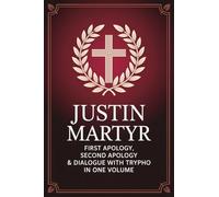 Justin Martyr: First Apology, Second Apology & Dialogue with Trypho in One Volume (Grapevine Press)