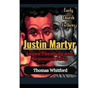 Justin Martyr: Logos Theology and Reasoned Faith: Early Church Fathers