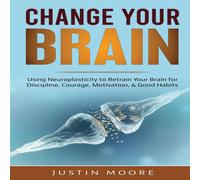 Justin Moore Change your Brain: Using Neuroplasticity to Retrain Your Brain for Justin Moore Multicolor