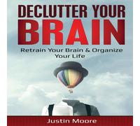 Justin Moore Declutter Your Brain: Retrain Your Brain Organize Your Life: Justin Moore Multicolor