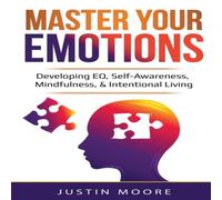 Justin Moore Master Your Emotions: Developing EQ, Self-Awareness, Mindfulness Justin Moore Multicolor