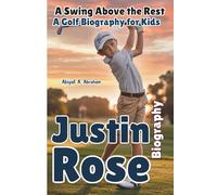 JUSTIN ROSE: A Swing Above the Rest-A Golf Biography for Kids