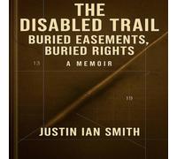 Justin Smith The Disabled Trail: Buried Easements, Buried Rights: A Memoir Justin Smith Multicolor