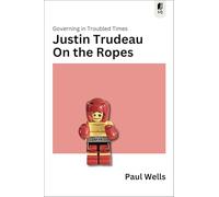 Justin Trudeau on the Ropes: Governing in Troubled Times: 6 (Sutherland Quarterly, 6)