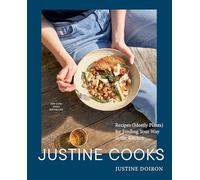 Justine Cooks: A Cookbook: Recipes (Mostly Plants) for Finding Your Way in the Kitchen