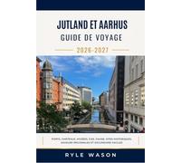 JUTLAND ET AARHUS GUIDE DE VOYAGE 2026-2027: Ports, châteaux, musées, îles, faune, sites historiques, saveurs régionales et excursions faciles