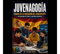 JUVENAGOGÍA - CIENCIA DE LA EDUCACIÓN ADOLESCENTE: Aplicaciones en STEM y en el Método Científico