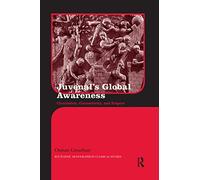 Juvenal's Global Awareness: Circulation, Connectivity, and Empire (Routledge Monographs in Classical Studies)
