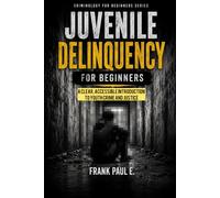 Juvenile Delinquency for Beginners: A Clear, Accessible Introduction to Youth Crime and Justice (Criminology, Criminal Profiling, Serial Killers, Forensics Psychology)