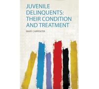 Juvenile Delinquents: Their Condition and Treatment: 1