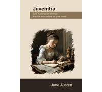 Juvenilia: Jane Austen's early writings: what she wrote before her great novels (annotated)