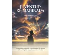 Juventud Reimaginada: Herramientas, Perspectivas y Estrategias para el Liderazgo, la Fe y el Propósito en una Generación en Cambio