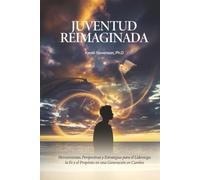 Juventud Reimaginada: Herramientas, Perspectivas y Estrategias para el Liderazgo, la Fe y el Propósito en una Generación en Cambio
