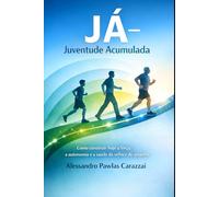 Juventude Acumulada: Como construir hoje a força, a autononia e a saúde da velhice de amanhã
