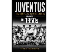 JUVENTUS: THE COMPLETE MATCH ALMANAC - Volume 3: The 1950s