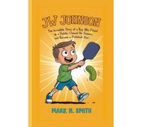 JW JOHNSON: The Incredible Story of a Boy Who Picked Up a Paddle, Chased His Dreams, and Became a Pickleball Star!