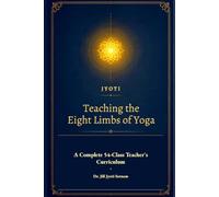 Jyoti: Teaching the 8 Limbs of Yoga: A Class-by-Class Guide Through the Yamas, Niyamas, Kleshas, and the Divine and Demonic Qualities of the Bhagavad Gita