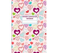 K-2 Primary Composition Notebook: Draw and Write Journal for Kindergarten and Grade One with Half Page Ruled and Picture Space (6 x 9 inches) - 110 Pages, Colorful Hearts Design
