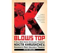 K Blows Top: A Cold War Comic Interlude, Starring Nikita Khrushchev, America's Most Unlikely Tourist