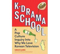 K-Drama School: A Pop Culture Inquiry Into Why We Love Korean Television