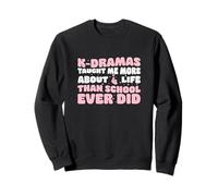 K-dramas Taught Me More About Life Than School Ever Did Cool Sweatshirt