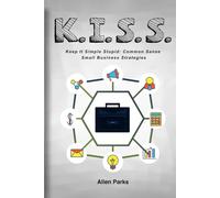 K.I.S.S.: Keep it simple stupid: Common Sense Small Business Strategies