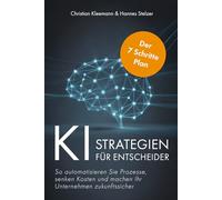 K.I.-Strategien für Entscheider: Der 7-Schritte-Plan - So automatisieren Sie Prozesse, senken Kosten und machen Ihr Unternehmen zukunftssicher