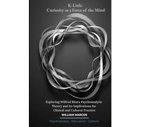 K-Link: Curiosity as a Force of the Mind: Exploring Wilfred Bion's Psychoanalytic Theory and Its Implications for Clinical and Cultural Practice (Psychoanalysis Through Time)