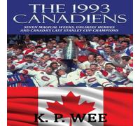 K. P. Wee The 1993 Canadiens: Seven Magical Weeks, Unlikely Heroes And K. P. Wee Multicolor