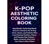 K-POP AESTHETIC COLORING BOOK: Aesthetic Coloring Book | 8.5x11 | Perfect for K-Pop Fans, Teens, and Adults Who Love Dreamy Fashion, Music, and Korean ... Way to Star Vibes! (K-Pop Activity Books)