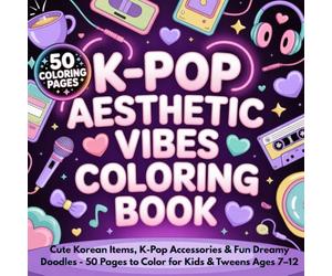 K-Pop Aesthetic Vibes Coloring Book: Cute Korean Items, K-Pop Accessories & Fun Dreamy Doodles - 50 Pages to Color for Kids & Tweens Ages 7-12 (K-POP Aesthetic Collection)