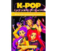 K-Pop Cacciatori di demoni Storie della buonanotte per bambini: Racconti della buonanotte pieni di avventure per bambini dai 4 ai 12 anni con creature magiche, lezioni di vita e attività creative