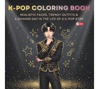 K-POP COLORING BOOK: Realistic Faces, Trendy Outfits & A Shining Day in the Life of a K-Pop Star (Stress-Relief Coloring Pages for Fans & ... teens& adults who love Korean pop culture.