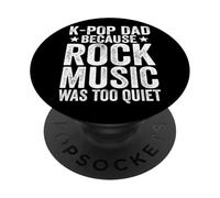 K-Pop Dad Because Rock Music Was Too Quiet Humor PopSockets Adhesive PopGrip