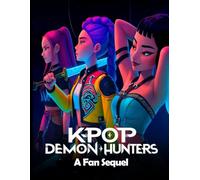 K-Pop Demon Hunters A Fan Sequel: Huntrix return - The girls of K-Pop face demons, destiny and love in Seoul