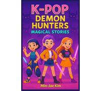 K-POP DEMON HUNTERS MAGICAL STORIES: When Idols Become Heroes - Epic Tales of Music, Courage, Magic And Friendship Where Every Beat Can Save The World