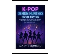 K Pop Demon Hunters Movie Review: A Thrilling Dive into the World of Idol Warriors, Where Music Fuels Magic and Friendships Face Supernatural Trials