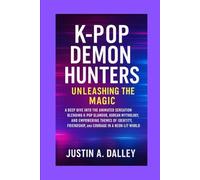 K-Pop Demon Hunters: Unleashing the Magic: A Deep Dive into the Animated Sensation Blending K-Pop Glamour, Korean Mythology, and Empowering Themes of ... Friendship, and Courage in a Neon-Lit World