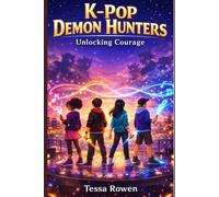 K-Pop Demon Hunters Unlocking Courage: Music and Magic for Kids Ages 8-12 to Build Confidence, Bravery, and Resilience